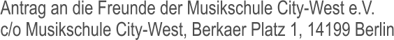 Antrag an die Freunde der Musikschule City-West e.V.   c/o Musikschule City-West, Berkaer Platz 1, 14199 Berlin